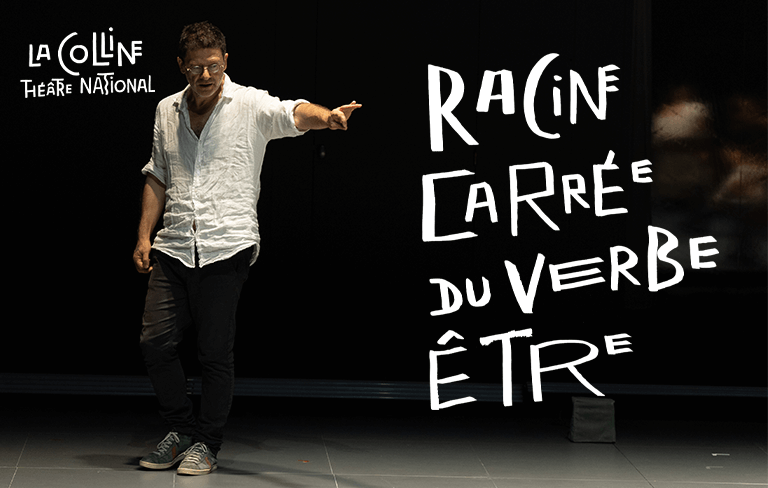 RACINE CARRÉE DU VERBE ÊTRE à La Colline, Théâtre national